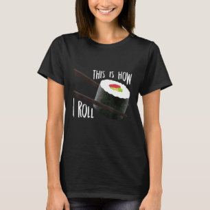This Is How I Roll  Japanese Sushi Roll Food T-Shirt