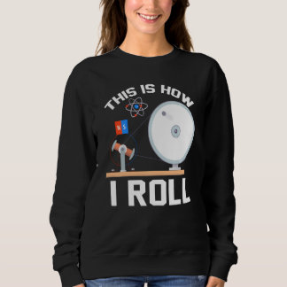 This Is How I Roll Physics Sweatshirt