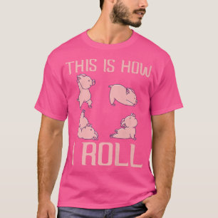 This is how I roll Pig Funny Piglet Shoat Farrow P T-Shirt