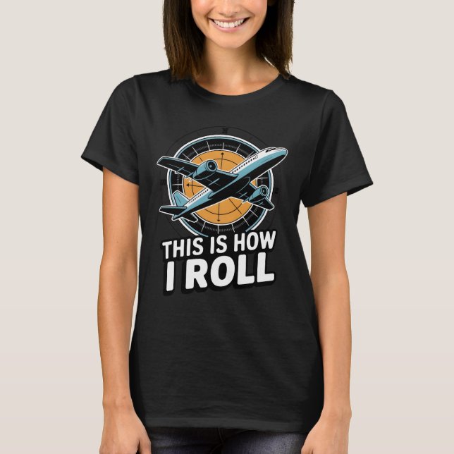 This Is How I Roll Plane Pilot Aviation Cockpit T-Shirt (Front)