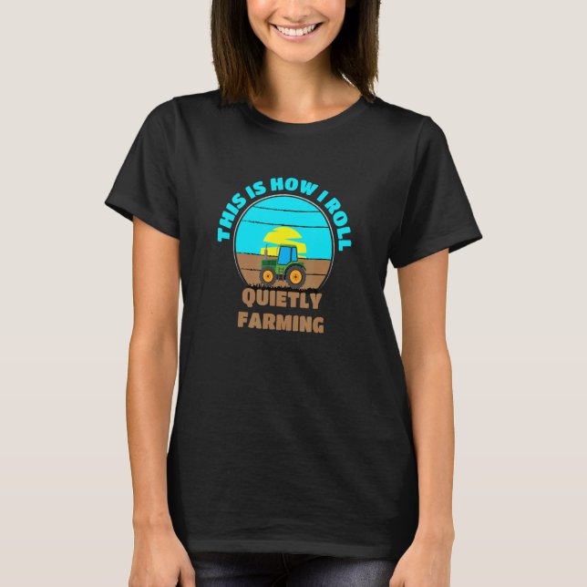This Is How I Roll Quietly Farming T-Shirt (Front)