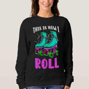 This Is How I Roll Retro Roller Skates Old School Sweatshirt