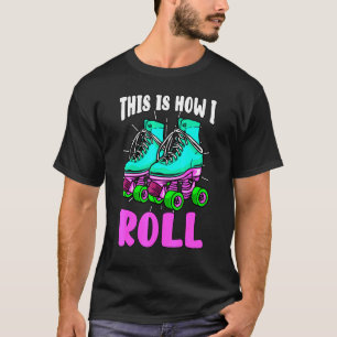 This Is How I Roll Retro Roller Skates Old School  T-Shirt