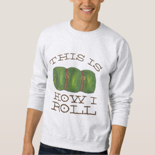 This is How I Roll Rolled Camp Sleeping Bag Hiking Sweatshirt