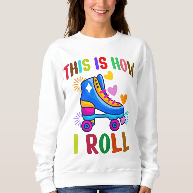 This Is How I Roll - Roller Skating    Sweatshirt (Front)