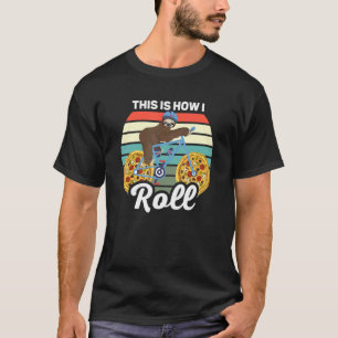 This Is How I Roll  Sloth Riding A Pizza Wheel Bic T-Shirt