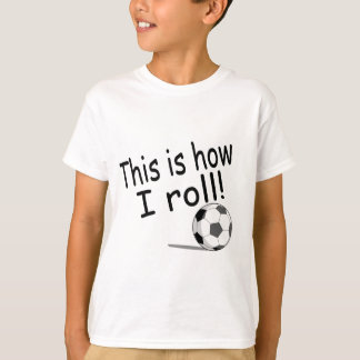 This Is How I Roll (Soccer) T-Shirt