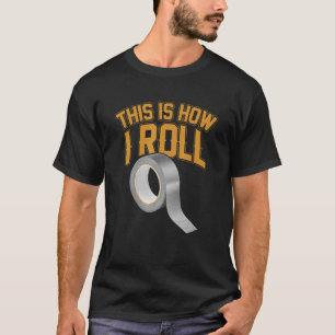 This Is How I Roll  Sticky Tape Crafts T-Shirt