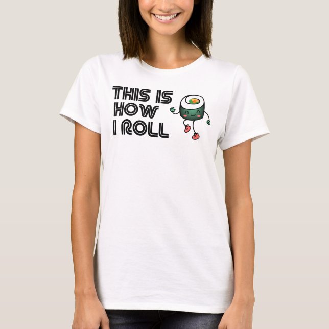 This Is How I Roll, Sushi Edition T-Shirt (Front)