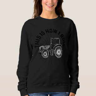 This Is How I Roll Tractor Agriculture Farming Tra Sweatshirt