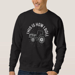 This Is How I Roll Tractor Agriculture Farming Tra Sweatshirt