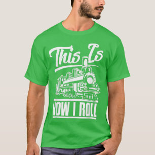 This Is How I Roll Train Engineer amp Railroad Lov T-Shirt