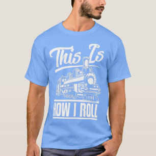 This Is How I Roll Train Engineer amp Railroad Lov T-Shirt