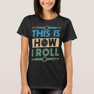 This Is How I Roll Watchmaker Horologist 1 T-Shirt