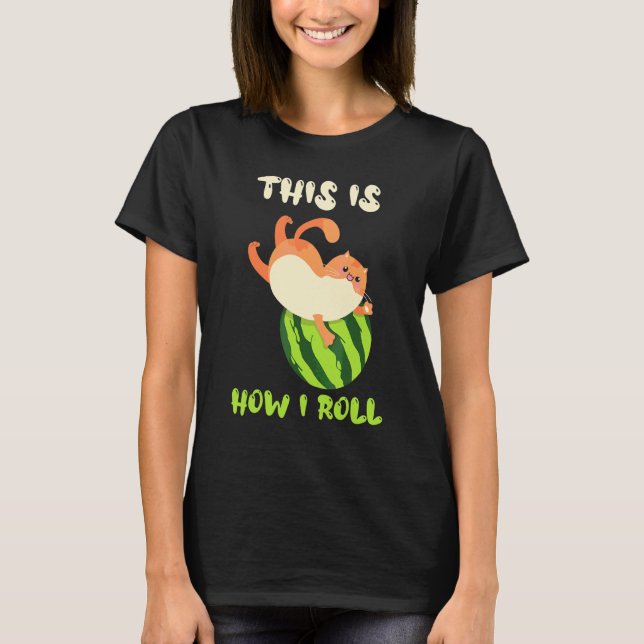 This Is How I Roll Watermelon For Cat Melon T-Shirt (Front)