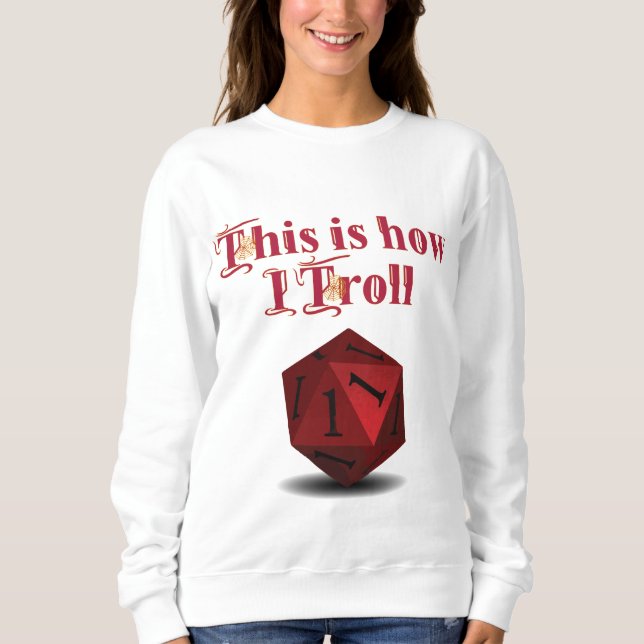 This is how I Troll - Critical Hit RPG Dice Sweatshirt (Front)
