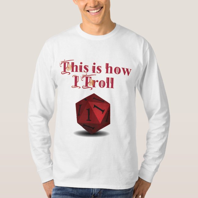 This is how I Troll - Critical Hit RPG Dice T-Shirt (Front)
