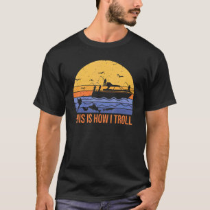 this is how I troll trolling fishing boat fisherme T-Shirt