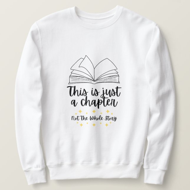 This is Just a Chapter Not the Whole Story Sweatshirt (Design Front)
