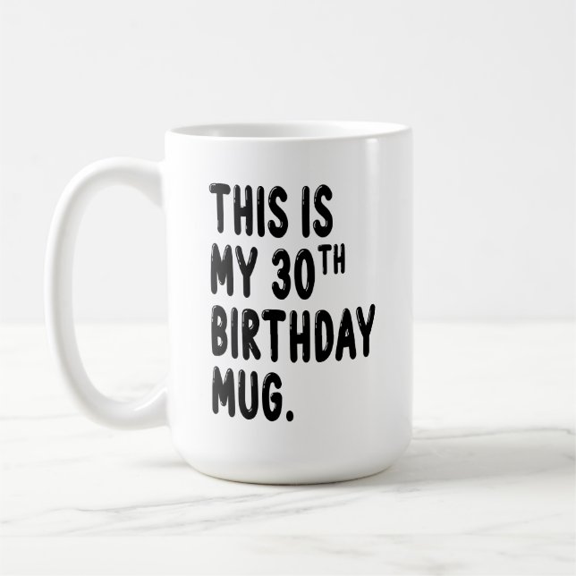 This is my 30th Birthday Mug, 30 years old Mug (Left)