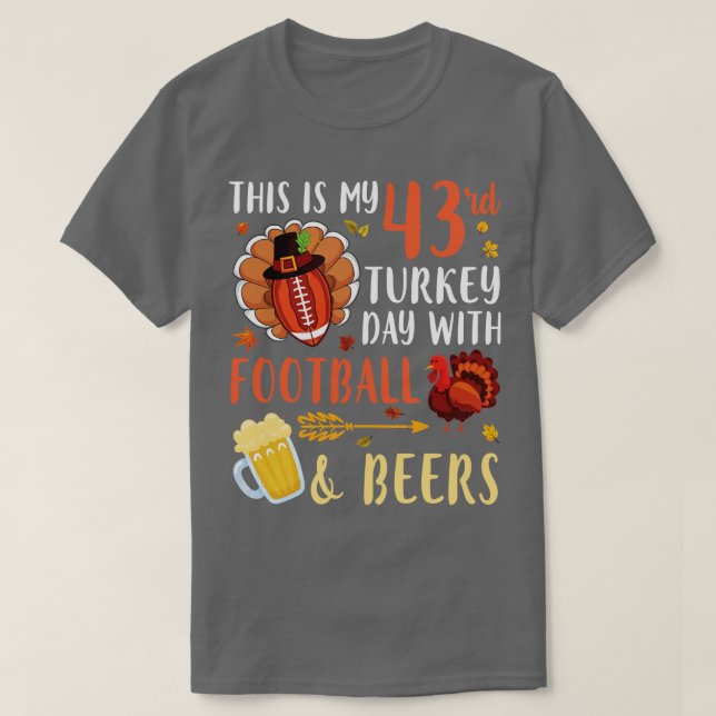 This Is My 43rd Turkey Day With  And Beers Drinker T-Shirt (Design Front)