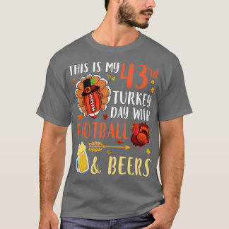 This Is My 43rd Turkey Day With  And Beers Drinker T-Shirt