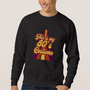This Is My 80's Costume I Love The 80s Theme Desig Sweatshirt