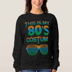This Is My 80s Costume Theme Party Wear Costume Te Sweatshirt