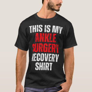 This Is My Ankle Surgery Recovery  Broken Foot Reh T-Shirt