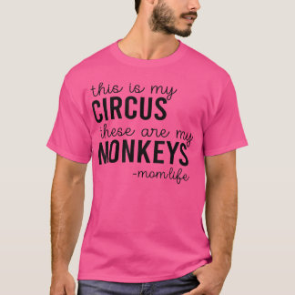 This Is My Circus These Are My Monkeys Mum Life Mo T-Shirt