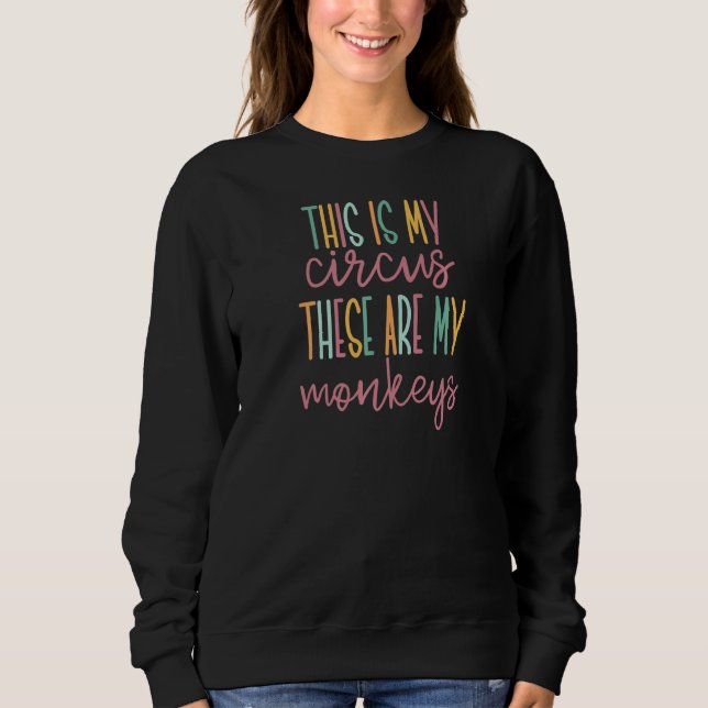 This Is My Circus These Are My Monkeys Sweatshirt (Front)