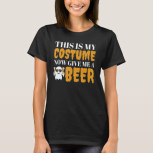 This Is My Costume Now Give Me A Beer Halloween 1 T-Shirt