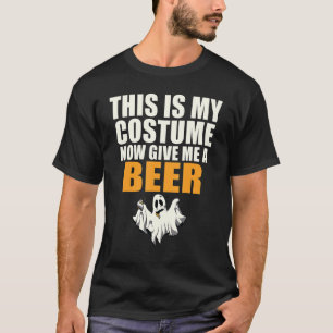 This Is My Costume Now Give Me A Beer Halloween Gh T-Shirt