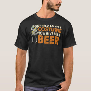 This Is My Costume Now Give Me A Beer T-Shirt