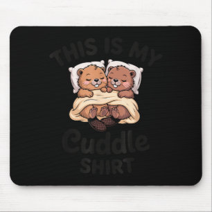 This Is My Cuddle Shirt Cute Beavers Funny  Mouse Pad