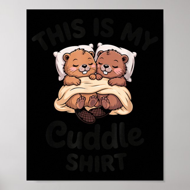 This Is My Cuddle Shirt Cute Beavers Funny  Poster (Front)