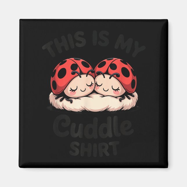 This Is My Cuddle Shirt Cute Ladybug Couple  Magnet (Front)