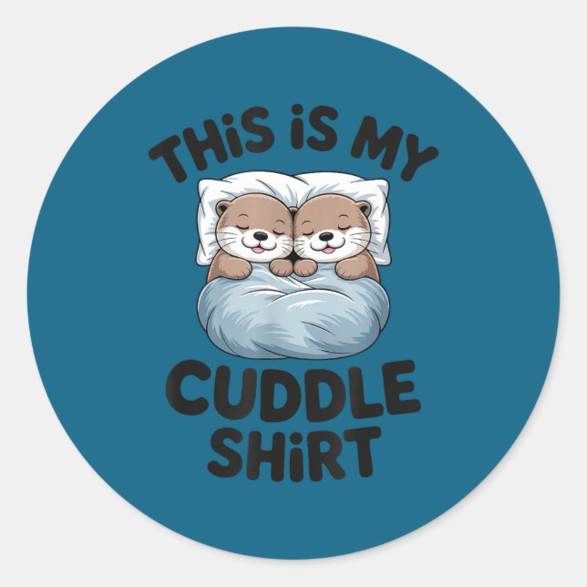 This Is My Cuddle Shirt Cute Otter Couple Sleeng  Classic Round Sticker (Front)