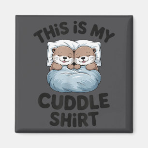 This Is My Cuddle Shirt Cute Otter Couple Sleeng  Magnet