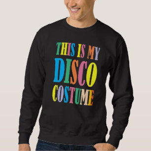 This Is My Disco Costume  Disco 70s 80s Party Retr Sweatshirt