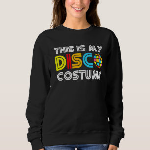 This Is My Disco Costume  Disco 70s 80s Party Retr Sweatshirt