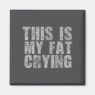 This Is My Fat Crying - Funny Sarcastic Motivation Magnet
