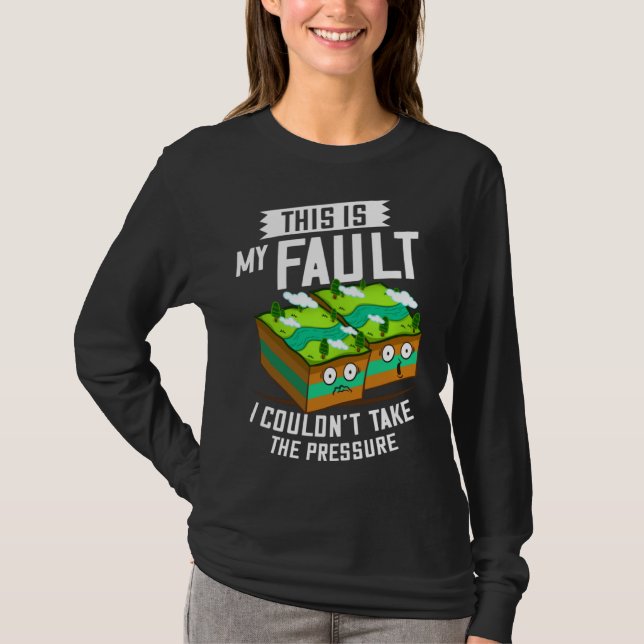 This Is My Fault  Earthquake Geology T-Shirt (Front)