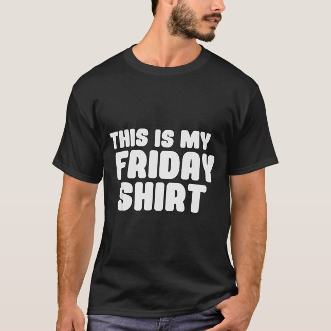 This Is My Friday Shirt Day Of The Week  (Front)