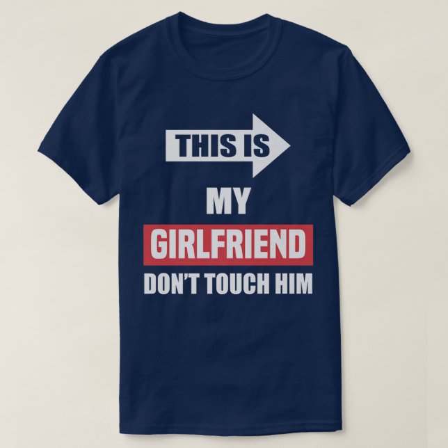 This is My Girlfriend Don't Touch Him, Funny Coupl T-Shirt (Design Front)