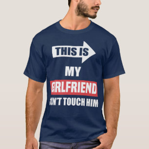 This is My Girlfriend Don't Touch Him, Funny Coupl T-Shirt