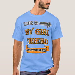 This is My Girlfriend Don't Touch Him funny quote T-Shirt