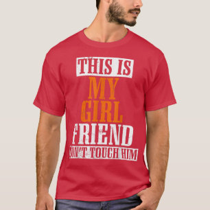 This is My Girlfriend Don't Touch Him Funny T-Shirt