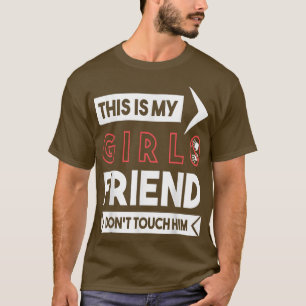 This is My Girlfriend Don't Touch Him, so stay awa T-Shirt