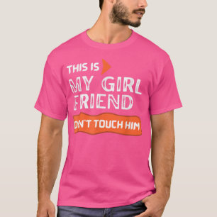 This is My Girlfriend Don't Touch Him T-Shirt